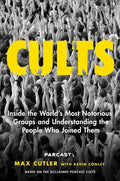 Cults: Inside the World's Most Notorious Groups and Understanding the People Who Joined Them - Hardcover
