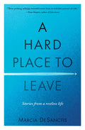A Hard Place to Leave: Stories from a Restless Life - Hardcover