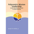 Polycentric Mission Leadership: Toward a New Theoretical Model for Global Leadership - Paperback