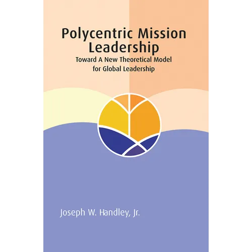 Polycentric Mission Leadership: Toward a New Theoretical Model for Global Leadership - Paperback