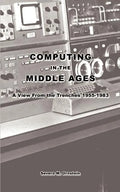 Computing in the Middle Ages: A View From the Trenches 1955-1983 - Paperback
