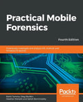 Practical Mobile Forensics - Fourth Edition - Paperback