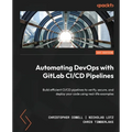 Automating DevOps with GitLab CI/CD Pipelines: Build efficient CI/CD pipelines to verify, secure, and deploy your code using real-life examples - Paperback
