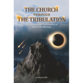 The Church Through the Tribulation: A Comprehensive Presentation of Biblical Eschatology - Paperback