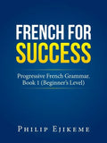 French for Success: Progressive French Grammar. Book 1 (Beginner's Level) - Paperback