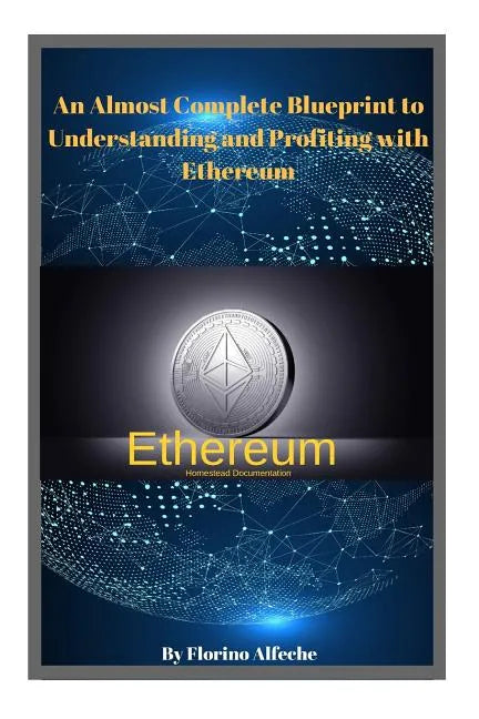 Ethereum: An Almost Complete Blueprint to Understanding and Profiting with Ethereum - Paperback