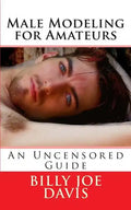 Male Modeling for Amateurs: An Uncensored Guide - Paperback