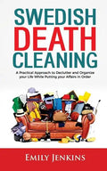 Swedish Death Cleaning: A Practical Approach to Declutter and Organize your Life while Putting Your Affairs in Order - Paperback