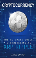 Cryptocurrency: The Ultimate Guide to Understanding XRP Ripple - Paperback