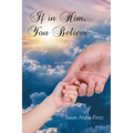 If in Him, You Believe - Paperback
