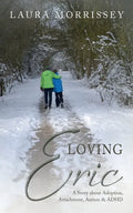 Loving Eric: A story about Adoption, Attachment, Autism & ADHD - Paperback