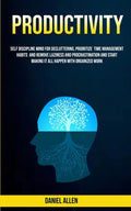 Productivity: Self Discipline Mind For Decluttering, Prioritize Time Management Habits And Remove Laziness And Procrastination And S - Paperback
