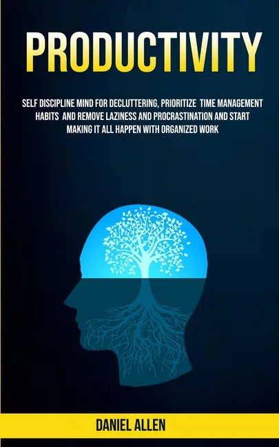 Productivity: Self Discipline Mind For Decluttering, Prioritize Time Management Habits And Remove Laziness And Procrastination And S - Paperback