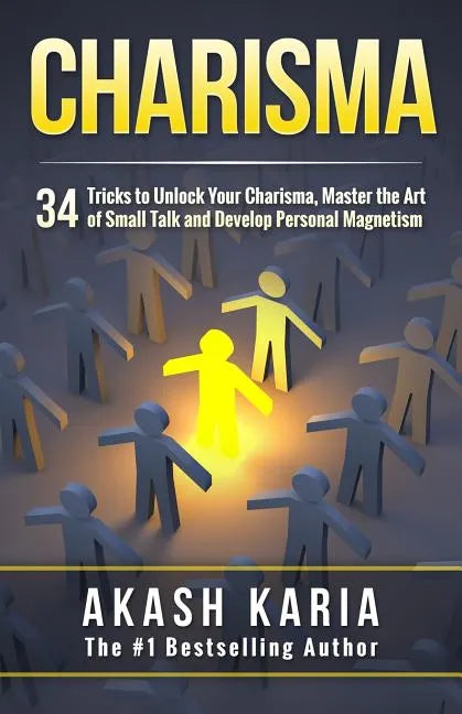 Charisma: 34 Tricks to Unlock Your Charisma, Master the Art of Small Talk and Develop Personal Magnetism - Paperback