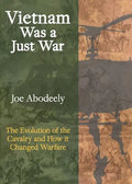 Vietnam Was a Just War: The Evolution of the Cavalry and How it Changed Warfare - Paperback