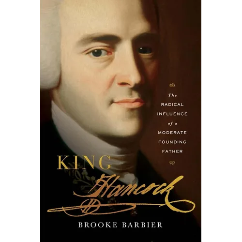 King Hancock: The Radical Influence of a Moderate Founding Father - Hardcover