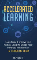 Accelerated Learning: Learn Faster & Improve Your Memory Using the World's Most Advanced Techniques in 12 Hours or Less! - Paperback