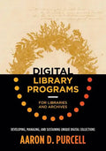 Digital Library Programs for Libraries and Archives: Developing, Managing, and Sustaining Unique Digital Collections - Paperback