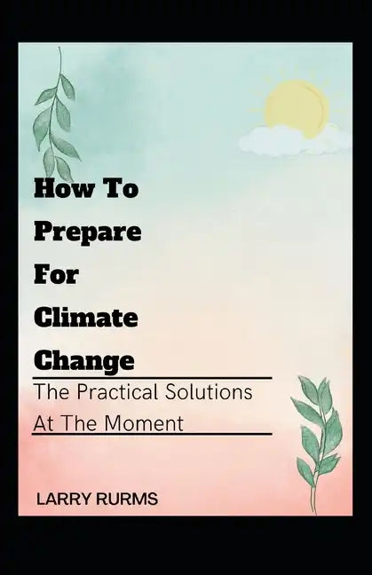 How to Prepare for Climate Change: The Practical Solutions At The Moment - Paperback