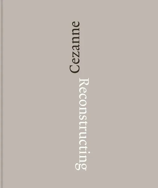 Reconstructing Cézanne: Sequence and Process in Paul Cézanne's Works on Paper - Hardcover