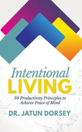 Intentional Living: 30 Productivity Principles to Achieve Peace of Mind - Paperback