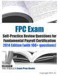 FPC Exam Self-Practice Review Questions for Fundamental Payroll Certification: 2014 Edition (with 100+ questions) - Paperback