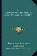 The Charms And Secrets Of Good Conversation (1892) - Paperback