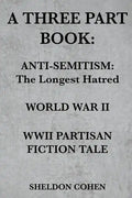 A Three Part Book: Anti-Semitism: The Longest Hatred / World War II / WWII Partisan Fiction Tale - Paperback