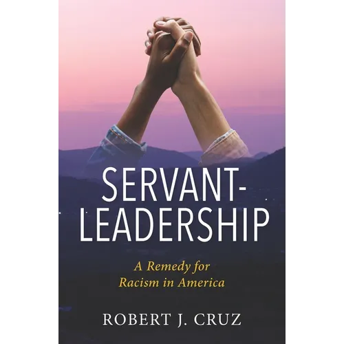 Servant-Leadership: A Remedy for Racism in America - Paperback