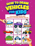 How To Draw Vehicles For Kids: A Fun And Easy Step By Step Approach To Drawing Vehicles That Go! - Paperback