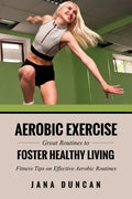 Aerobic Exercise: Great Routines to Foster Healthy Living - Paperback