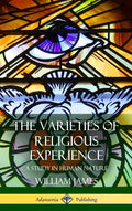 The Varieties of Religious Experience: A Study in Human Nature (Hardcover) - Hardcover