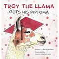 Troy the Llama Gets His Diploma - Hardcover