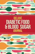 Deluxe Diabetic Food & Blood Sugar Journal: Making the Diabetic Diet Easy - Paperback