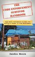 The Code Enforcement Survivor Handbook: Some Basic Information to Help You Survive a Career in Code Enforcement - Paperback