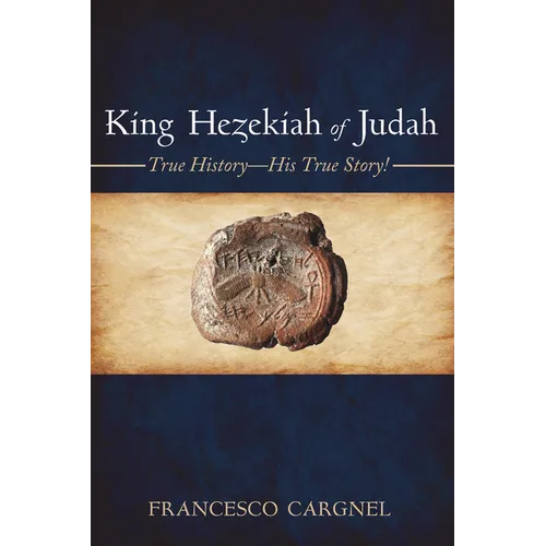 King Hezekiah of Judah: True History--His True Story! - Hardcover