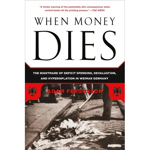 When Money Dies: The Nightmare of Deficit Spending, Devaluation, and Hyperinflation in Weimar Germany - Paperback