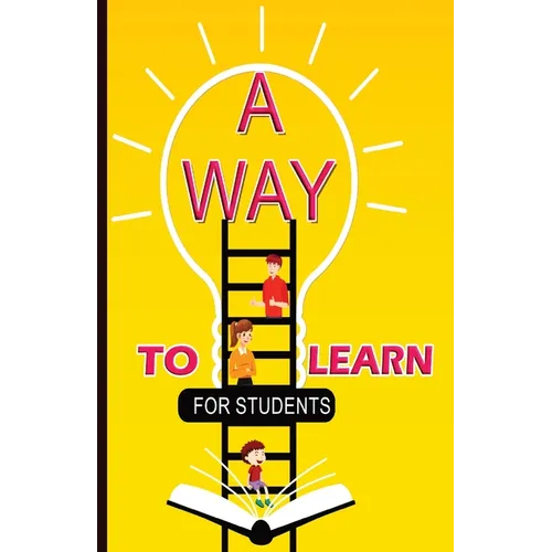 A Way To Learn For Students: 51 Components of Learning to Improve Study Skills & Achieve Academic Success - Paperback