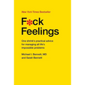 F*ck Feelings: One Shrink's Practical Advice for Managing All Life's Impossible Problems - Hardcover