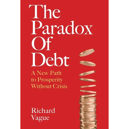 The Paradox of Debt: A New Path to Prosperity Without Crisis - Hardcover