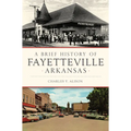 A Brief History of Fayetteville Arkansas - Paperback