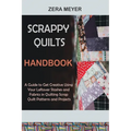 Scrappy Quilts Handbook: A Guide to Get Creative Using Your Leftover Stashes and Fabrics in Quilting Scrap Quilt Patterns and Projects - Paperback