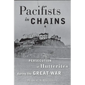 Pacifists in Chains: The Persecution of Hutterites During the Great War - Paperback