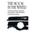 The Moon in the Water: Understanding Tanizaki, Kawabata, and Mishima - Paperback