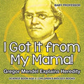 I Got It from My Mama! Gregor Mendel Explains Heredity - Science Book Age 9 Children's Biology Books - Paperback