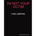 I'm Not Your Victim (I Will Survive) - Paperback