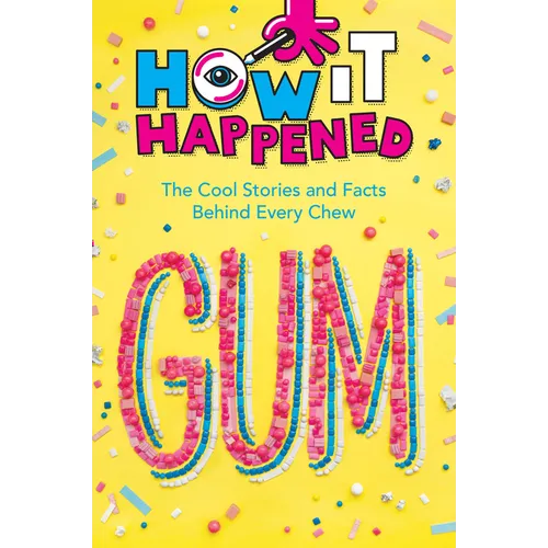 How It Happened! Gum: The Cool Stories and Facts Behind Every Chew - Hardcover