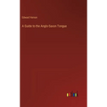 A Guide to the Anglo-Saxon Tongue - Hardcover