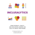 Inclusalytics: How Diversity, Equity, and Inclusion Leaders Use Data to Drive Their Work - Paperback