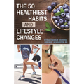The 50 Healthiest Habits and Lifestyle Changes - Hardcover